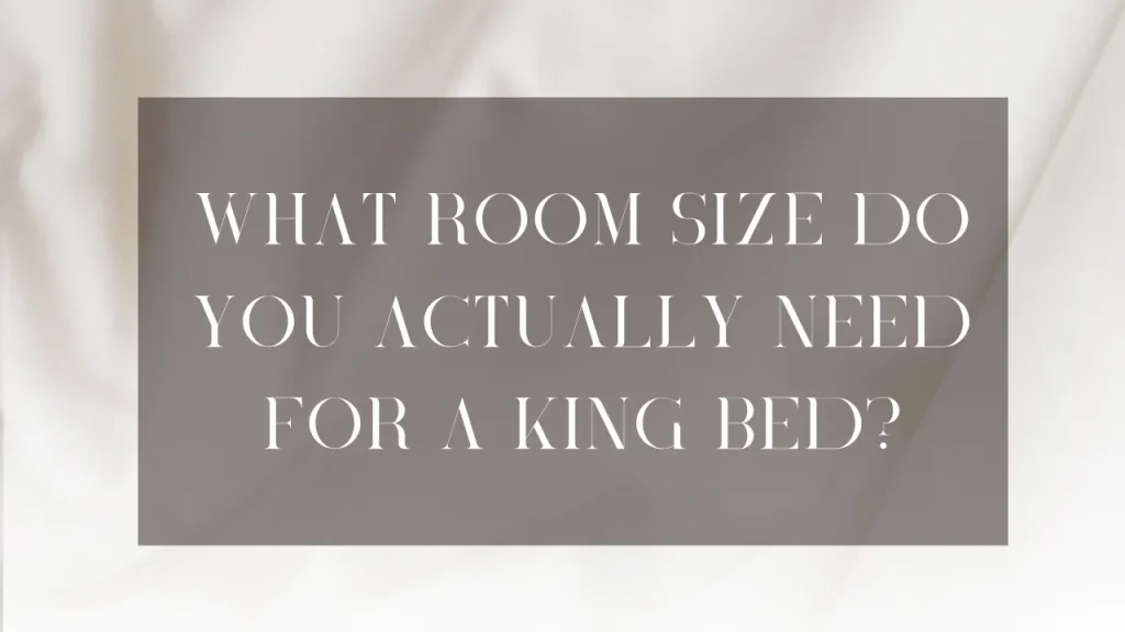 A blog post title graphic with a textured, neutral fabric background overlaying text that reads "WHAT ROOM SIZE DO YOU ACTUALLY NEED FOR A KING BED?" to help readers determine the right room size for king bed configurations.