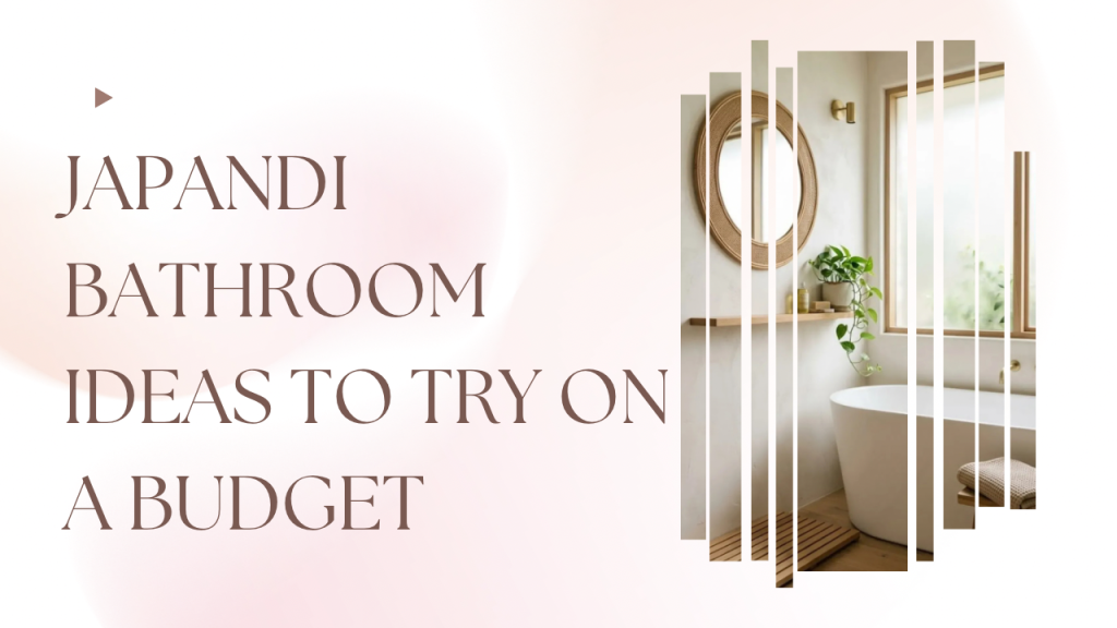 Japandi Bathroom Ideas to Try on a Budget
